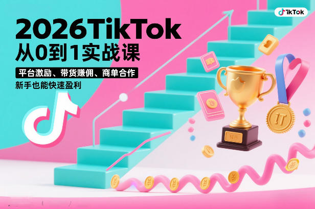 2026TikTok从0到1实战课，平台激励、带货賺佣、商单合作，新手也能快速盈利(3天直播课)-heijinzy