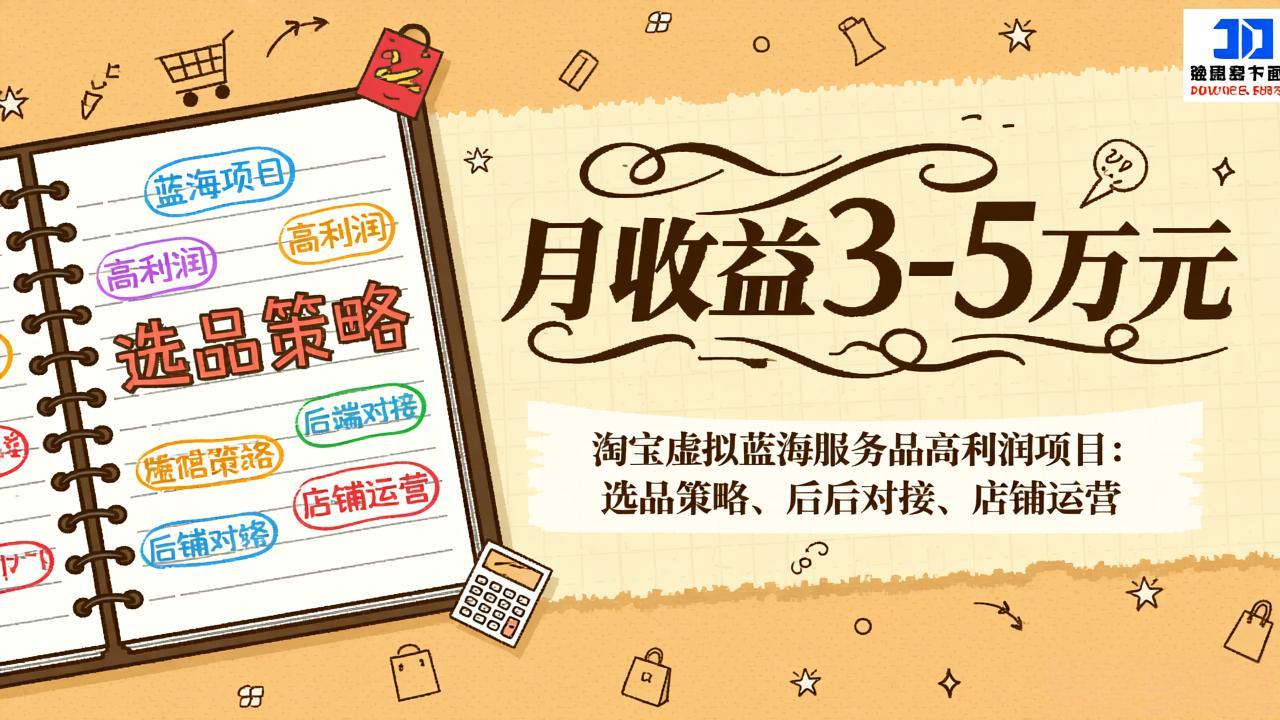 淘宝虚拟蓝海服务品高利润项目：选品策略、后端对接、店铺运营，月收益可达3-5万元-heijinzy