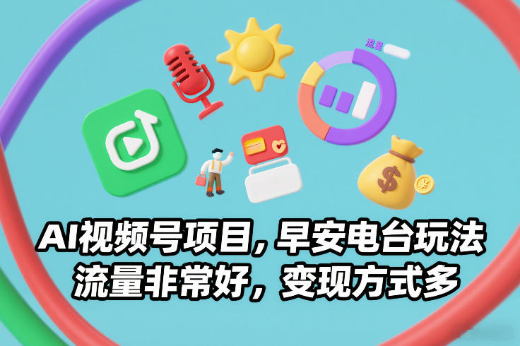 AI视频号项目，早安电台玩法，流量非常好，变现方式多-heijinzy