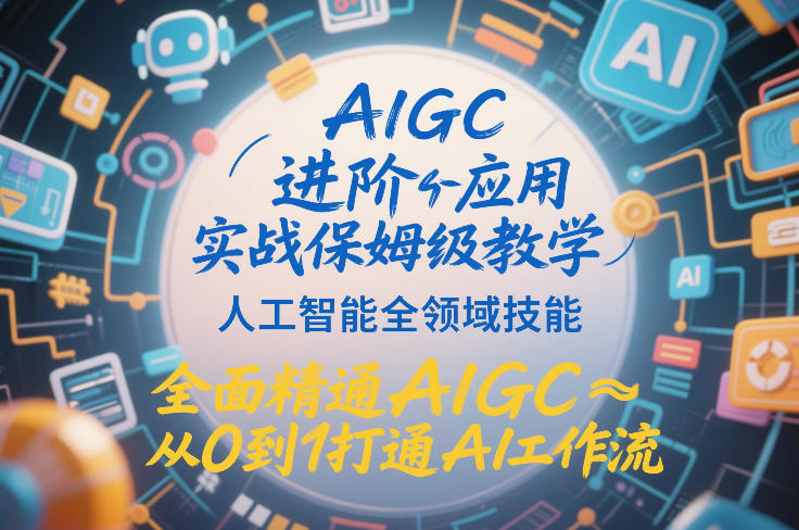 AIGC进阶应用实战保姆级教学，人工智能全领域技能，全面精通AIGC从0到1打通AI工作流-heijinzy