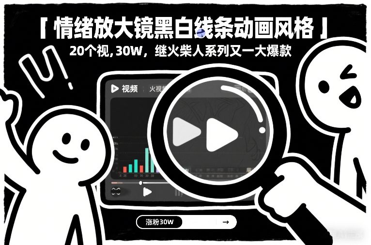 情绪放大镜黑白线条动画风格，20个视频，涨粉30W，继火柴人系列又一大爆款-heijinzy
