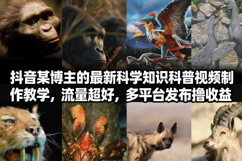 抖音60W粉丝博主最新科学知识科普视频制作教学，流量超好，多平台发布撸收益-heijinzy
