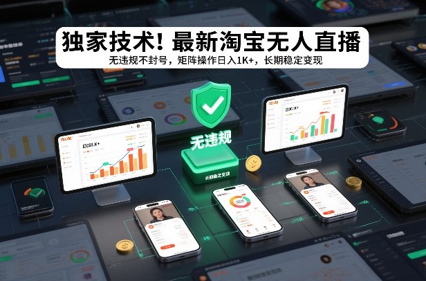独家技术！最新淘宝无人直播：无违规不封号，矩阵操作日入1K+，长期稳定变现【揭秘】-heijinzy