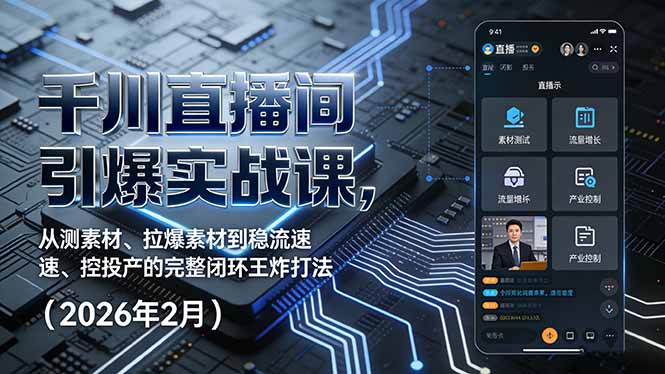 千川直播间引爆实战课，从测素材、拉爆素材到稳流速、控投产的完整闭环王炸打法(2026年2月-heijinzy