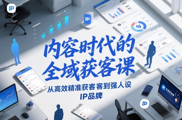 内容时代的全域获客课，从高效精准获客到强人设IP品牌-heijinzy