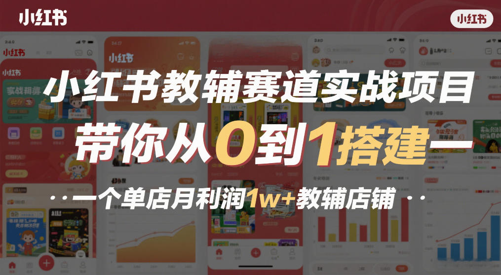 小红书教辅赛道实战项目，带你从0到1搭建一个单店月利润1w+教辅店铺-heijinzy