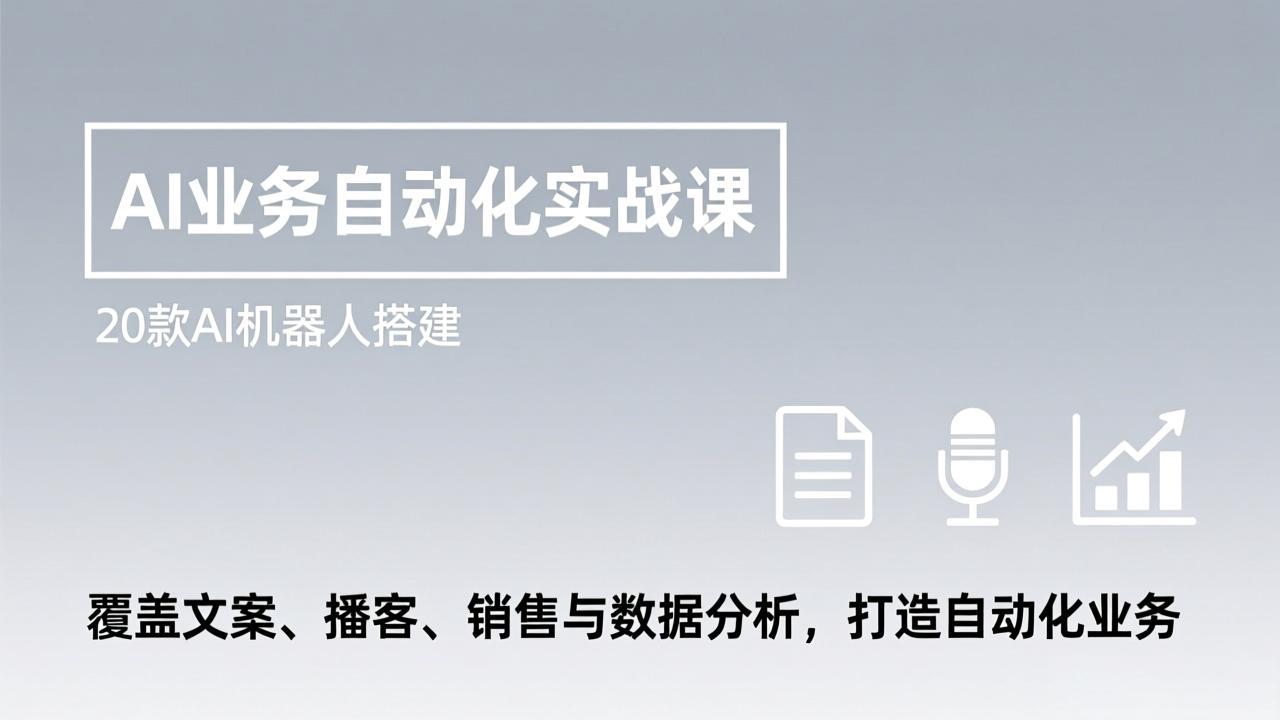 AI业务自动化实战课，20款AI机器人搭建，覆盖文案、播客、销售与数据分析，打造自动化业务-heijinzy