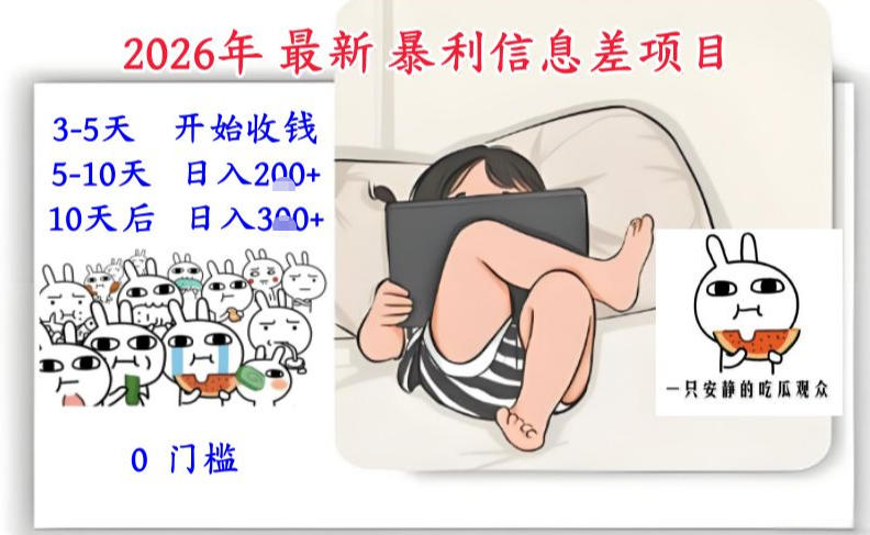 2026年最新暴利信息差项目：3-5天开始收米，10天后稳定3张，0门槛，每天两三个小时搞定-heijinzy