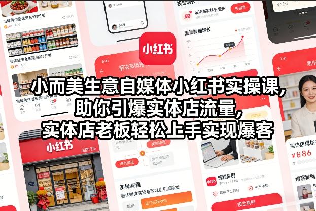 小而美生意自媒体小红书实操课，助你引爆实体店流量，实体店老板轻松上手实现爆客-heijinzy