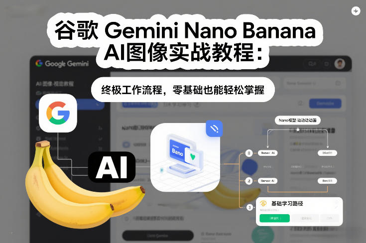 谷歌Gemini Nano Banana AI图像实战教程：终极工作流程，零基础也能轻松掌握-heijinzy