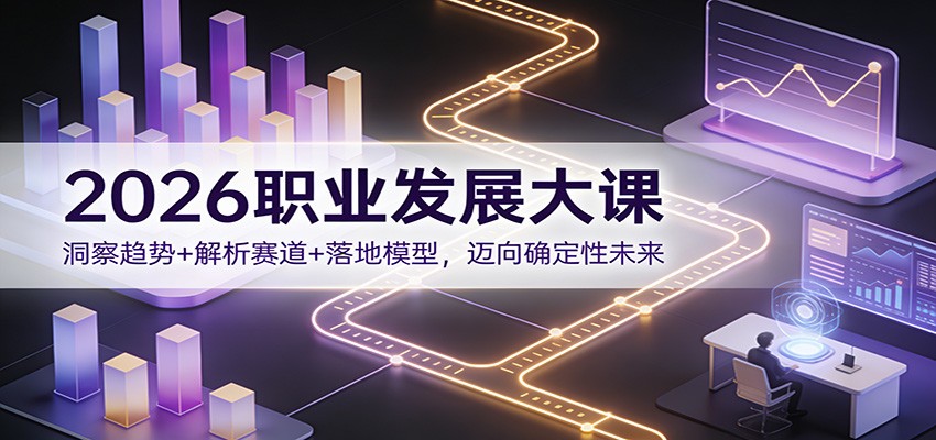 2026职业发展大课：洞察趋势+解析赛道+落地模型，迈向确定性未来-heijinzy