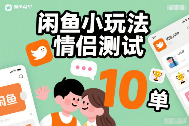 闲鱼小玩法情侣测试，操作简单，没有成本，每天10单-heijinzy