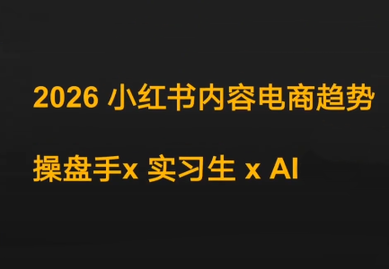 迪安·2026小红书内容电商趋势操盘手x实习生xAI-heijinzy