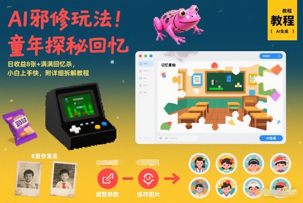 AI邪修玩法，童年探秘回忆，日收益8张+满满回忆杀，小白上手快，附详细拆解教程-heijinzy