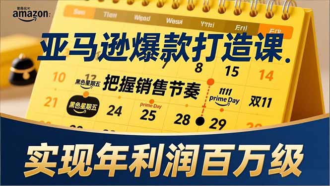 亚马逊爆款打造课，大促节点、全年规划、淡旺季打法，把握销售节奏，实现年利润百万级-heijinzy