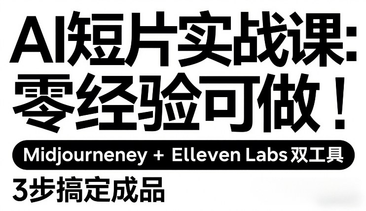 AI短片实战课：零经验可做，Midjourney+ElevenLabs双工具，3步搞定成品-heijinzy