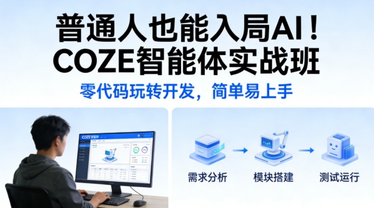 普通人也能入局AI！COZE智能体实战班，零代码玩转开发，简单易上手-heijinzy