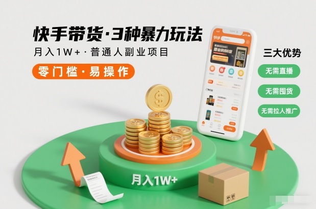 快手带货3种暴力玩法，月入1W+，无需直播、无需囤货、无需拉人推广，适合普通人副业项目-heijinzy