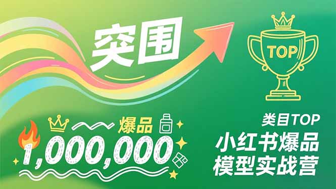 小红书爆品模型实战营，从新品突围到成为类目TOP，可复制路径，打造多个营收百万级爆品-heijinzy