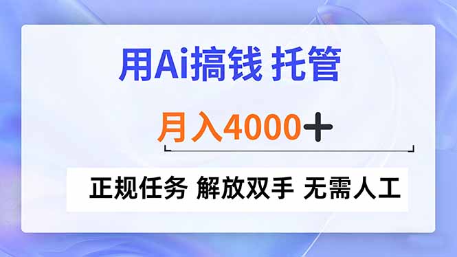 用Ai搞钱，托管，月入4000+， 正规任务 解放双手 无需人工-heijinzy