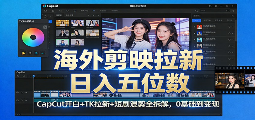 海外剪映拉新日入五位数：CapCut开白+TK拉新+短剧混剪全拆解，0基础到变现-heijinzy
