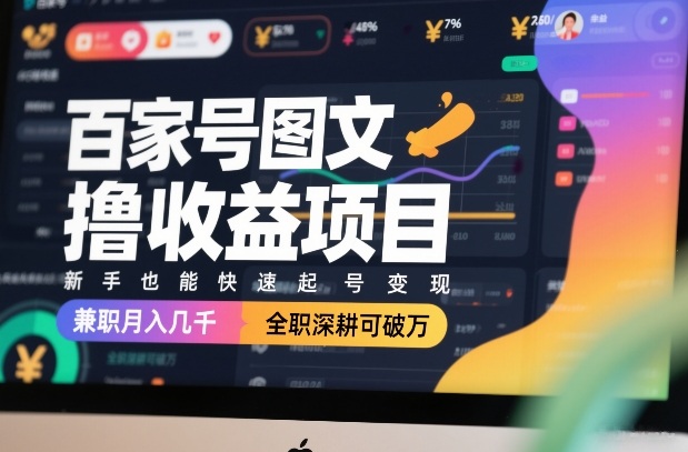 百家号图文撸收益项目，新手也能快速起号变现，兼职月入几千，全职深耕可破万-heijinzy