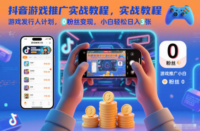 抖音游戏推广实战教程，游戏发行人计划，0粉丝变现，小白轻松日入3张-heijinzy