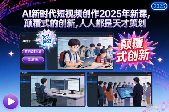 AI新时代短视频创作2025年新课，​颠覆式的创新，人人都是天才策划-heijinzy