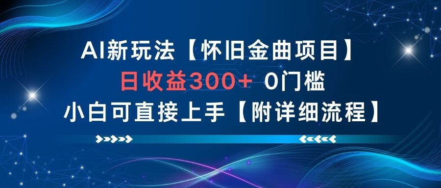 AI新玩法，怀旧金曲项目，日收益3张+，0门槛小白可直接上手【附详细流程】-heijinzy