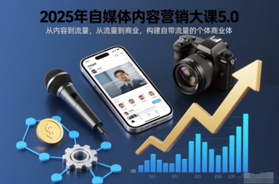 2025年自媒体内容营销大课5.0，从内容到流量，从流量到商业，构建自带流量的个体商业体-heijinzy