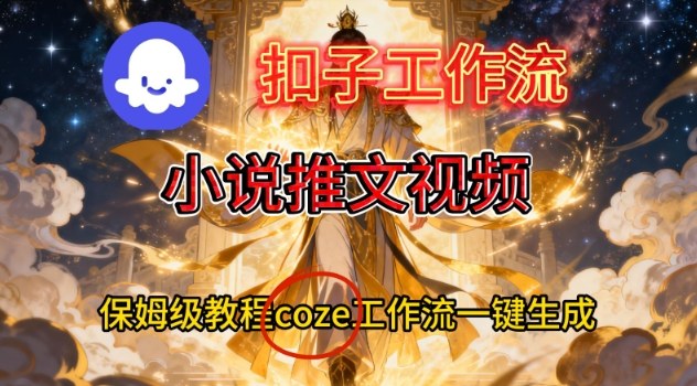 Coze扣子智能体工作流一键生成小说推文视频，保姆级搭建教学-heijinzy