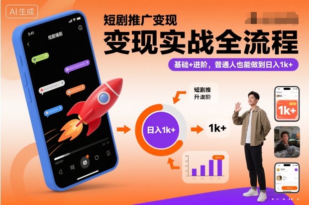 短剧推广变现实战全流程，基础+进阶，普通人也能做到日入1k+-heijinzy