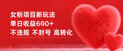女粉项目新玩法单日收益6张+不违规不封号高转化-heijinzy