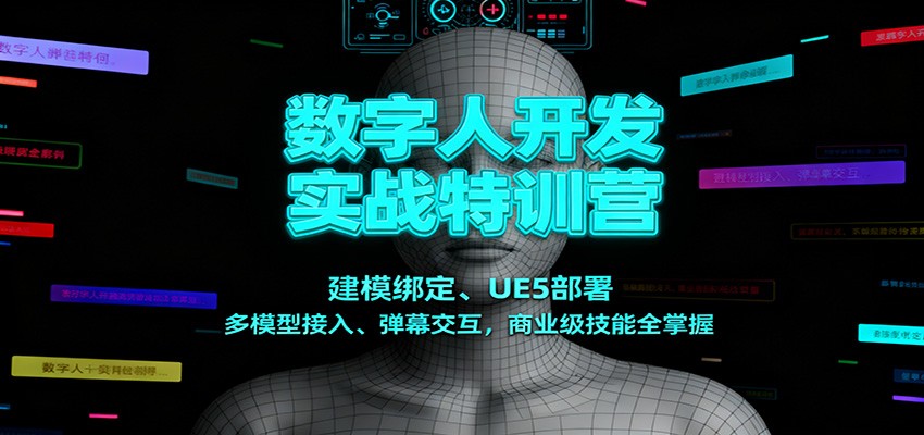 数字人开发实战特训营：建模绑定、UE5部署、多模型接入、弹幕交互，商业级技能全掌握-heijinzy