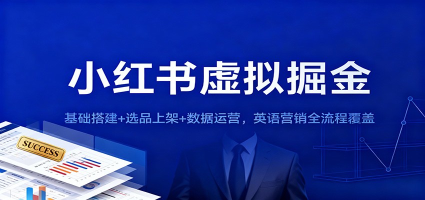 小红书虚拟掘金：基础搭建+选品上架+数据运营，英语营销全流程覆盖-heijinzy