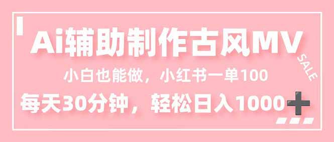 小白也能做！AI辅助制作古风MV，小红薯一单100，每天30分钟轻松日入1000+-heijinzy