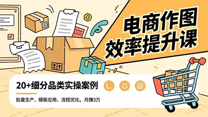 电商作图效率提升课，批量生产、模板应用、流程优化，20+细分品类实操案例，月赚3万-heijinzy