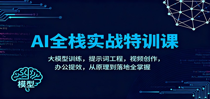 AI全栈实战特训课：大模型训练，提示词工程，视频创作，办公提效，从原理到落地全掌握-heijinzy