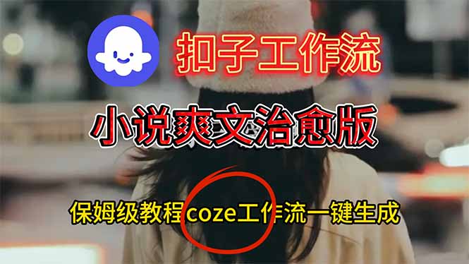 扣子工作流，小说爽文治愈版视频一键生成工作流搭建教程-heijinzy