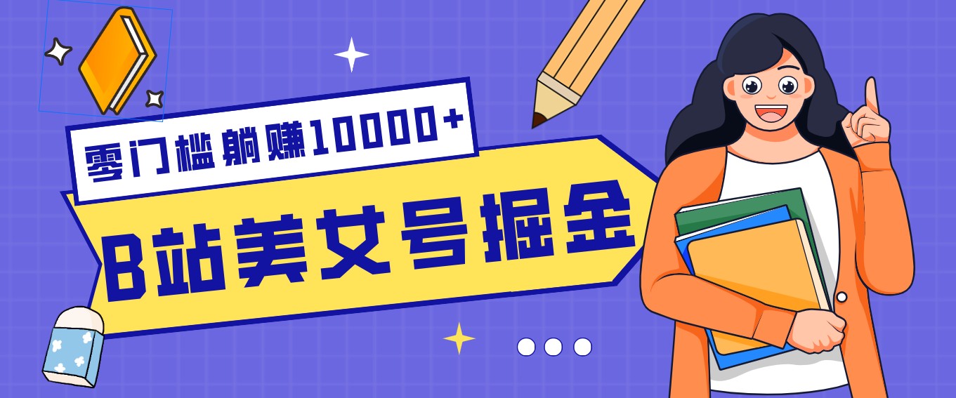 B站美女号掘金秘籍：网盘拉新躺赚10000+，玩法稳定新手也能做的长期副业-heijinzy