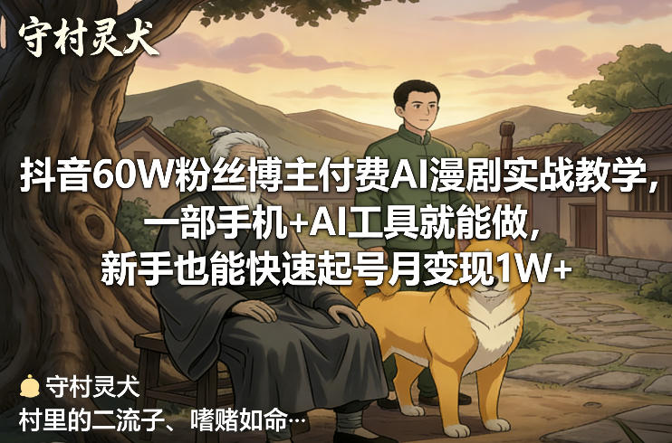 抖音60W粉丝博主付费AI漫剧实战教学，一部手机+AI工具就能做，新手也能快速起号月变现1W+-heijinzy