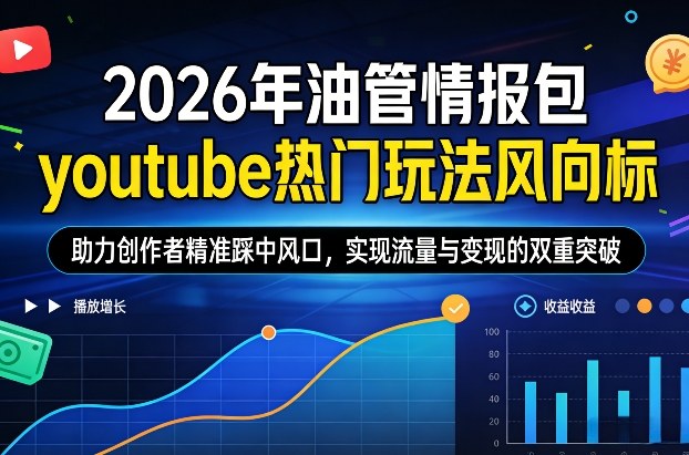 2026年油管情报包，youtube热门玩法风向标，助力创作者精准踩中风口，实现流量与变现的双重突破(更新)-heijinzy
