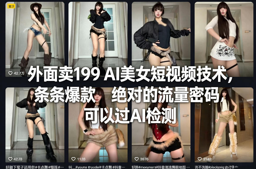 外面卖199 AI美女短视频技术，条条爆款，绝对的流量密码，可以过AI检测-heijinzy