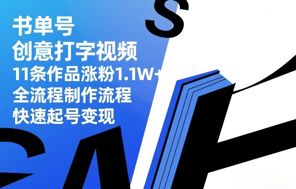书单号创意打字视频，11条作品涨粉1.1W+，全流程制作流程，快速起号变现-heijinzy