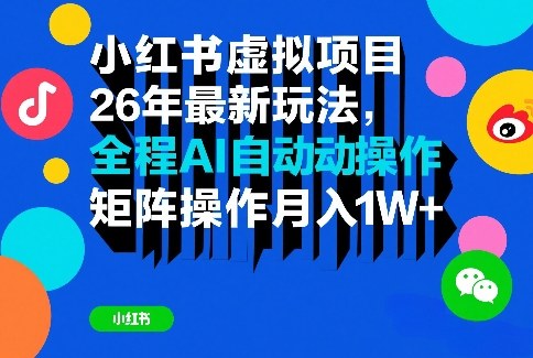 小红书虚拟项目26年最新玩法，全程AI自动操作，矩阵操作月入1W＋【揭秘】-heijinzy