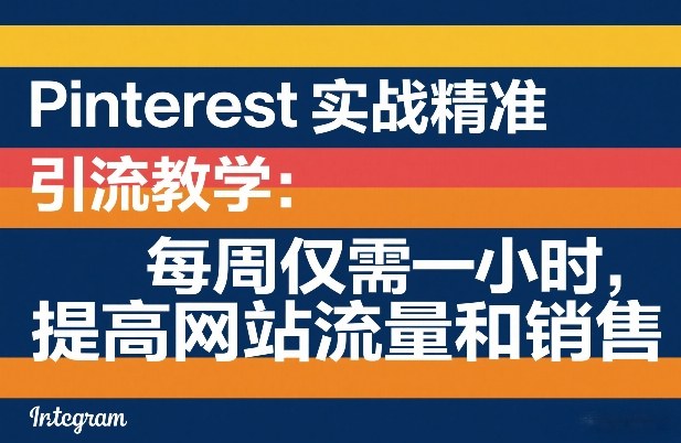 Pinterest实战精准引流教学：每周仅需一小时，提高网站流量和销售-heijinzy