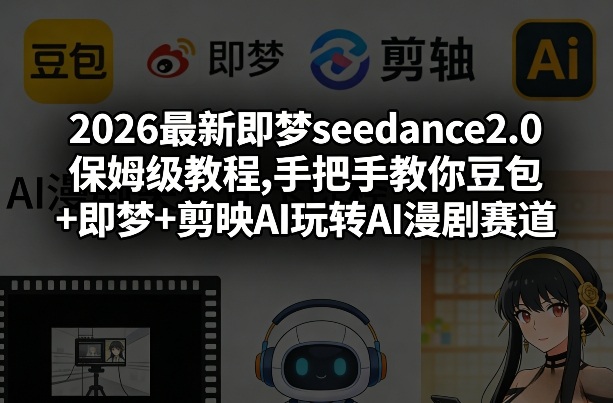 2026最新即梦seedance2.0保姆级教程,手把手教你豆包+即梦+剪映AI玩转AI漫剧赛道-heijinzy