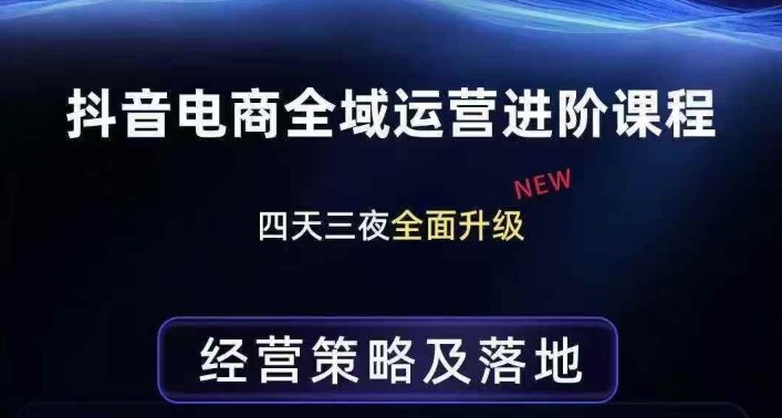 抖音电商全域运营进阶课程，经营策略及落地，全链路拆解直击底层逻辑-heijinzy