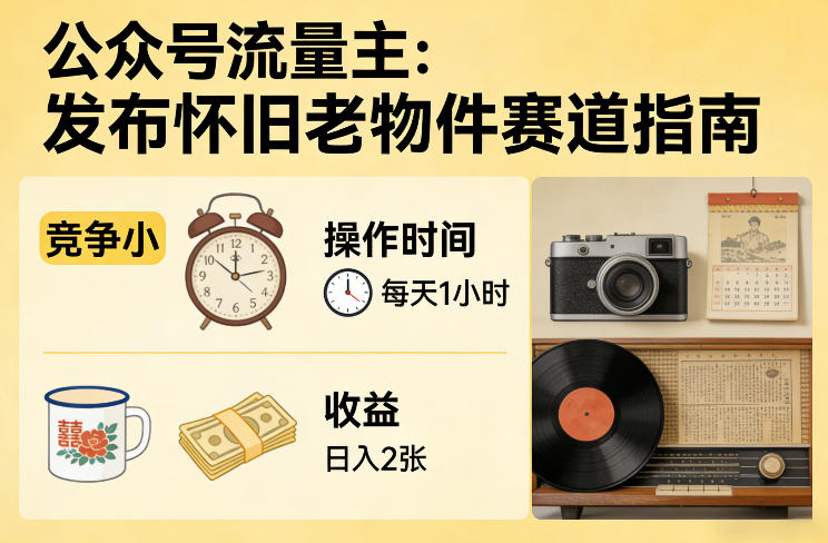 公众号流量主之发布怀旧老物件赛道，竞争小，每天操作1小时，日入2张-heijinzy